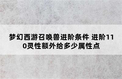 梦幻西游召唤兽进阶条件 进阶110灵性额外给多少属性点